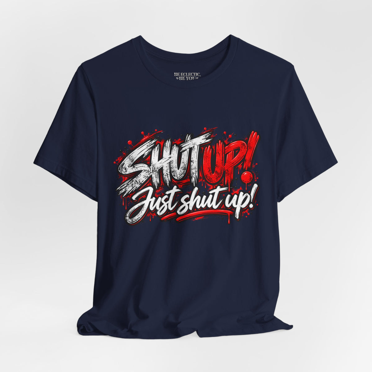 Shut Up Just Shut Up Graphic T-Shirt