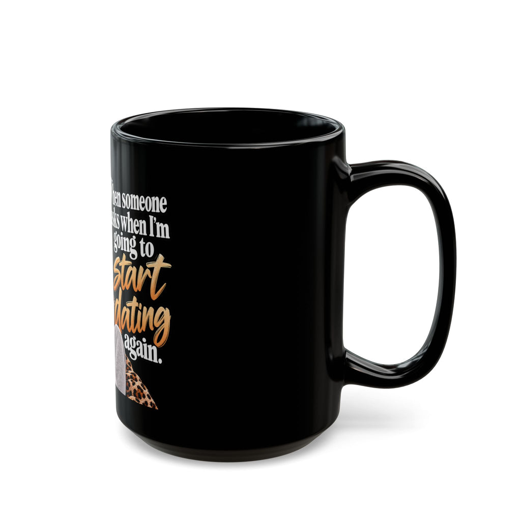11oz/15oz Black Mug — Funny Sassy Quote "When someone asks when I’m going to start dating again"