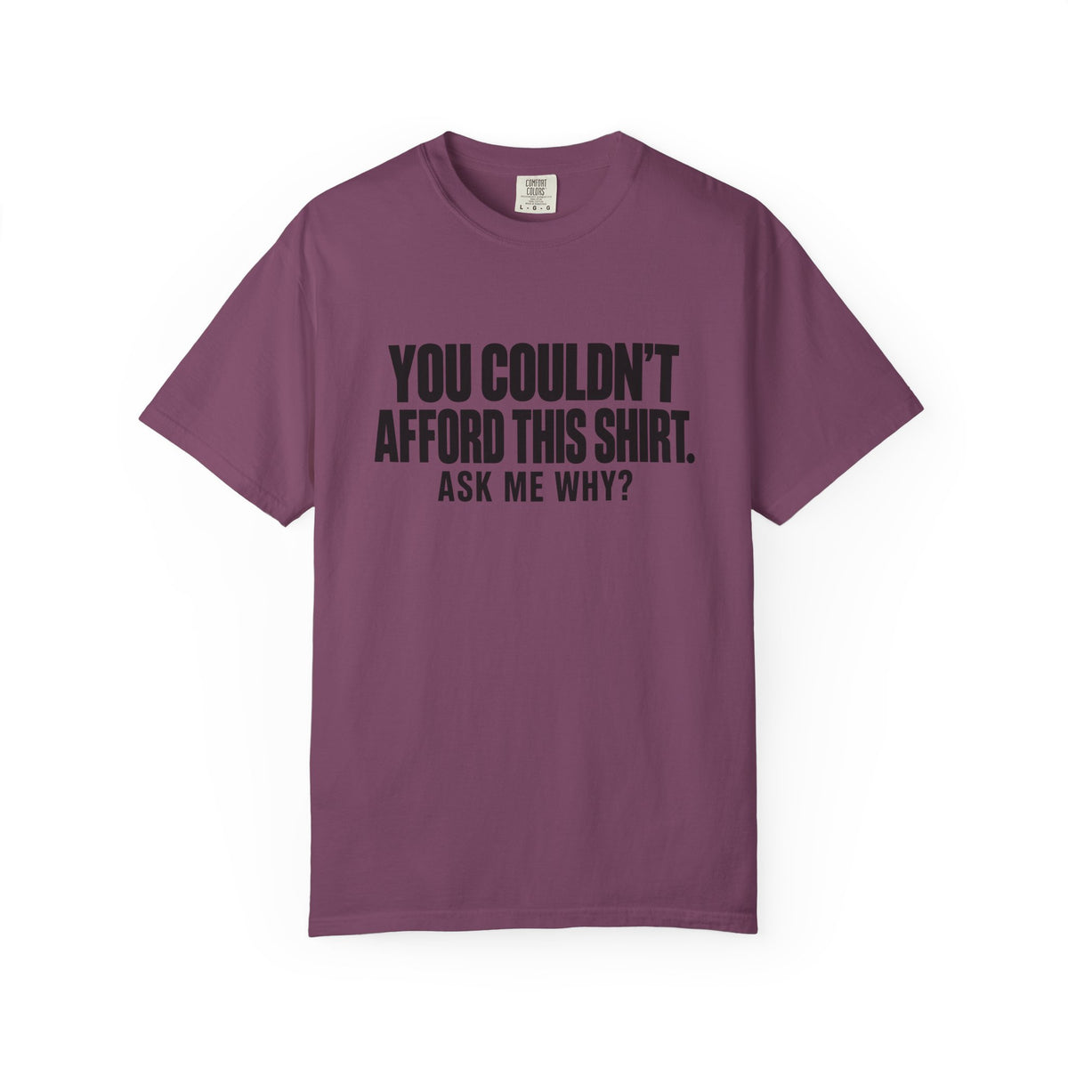 You Couldn't Afford This Shirt T-Shirt — Funny Statement Tee ("Ask Me Why?")