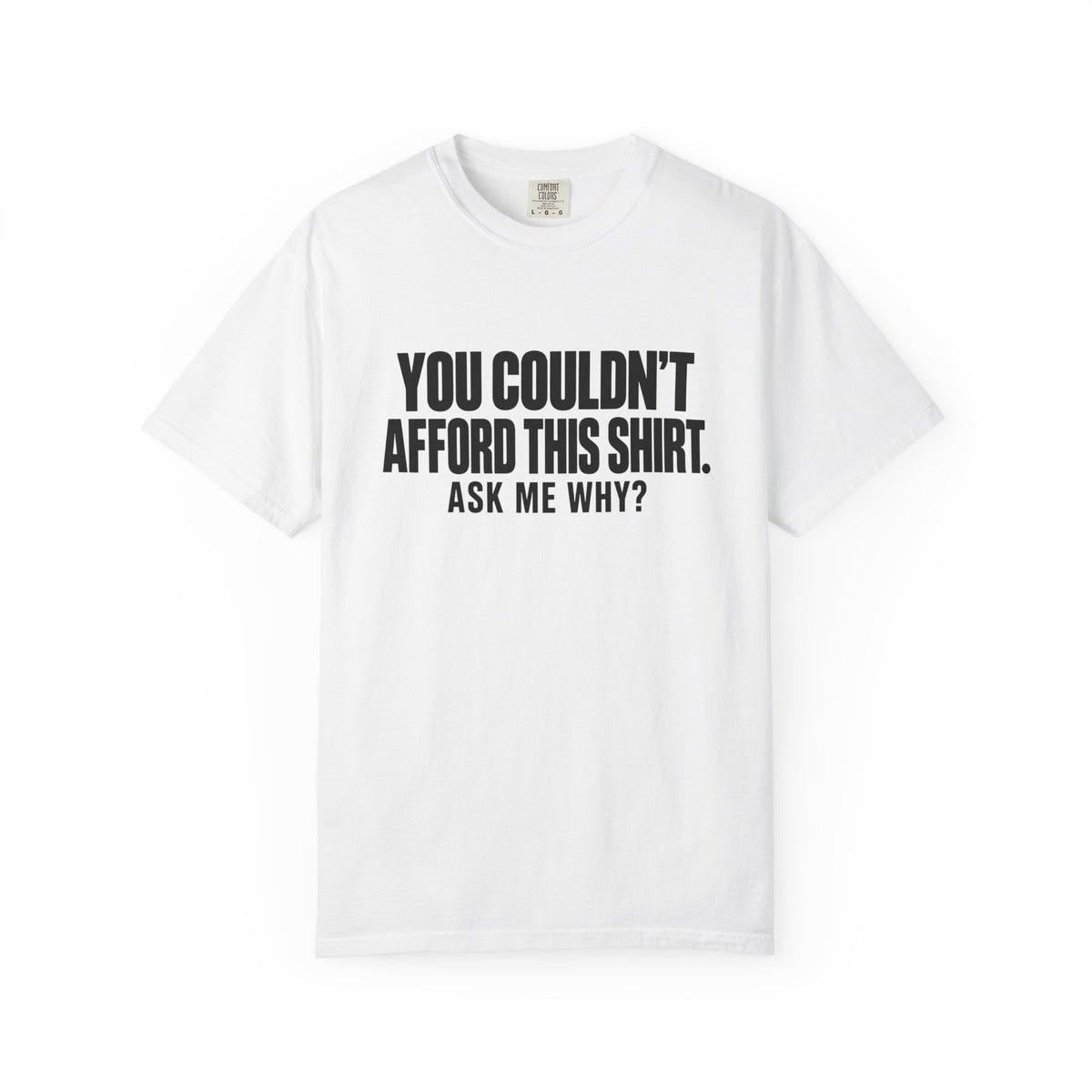 You Couldn't Afford This Shirt T-Shirt — Funny Statement Tee ("Ask Me Why?")