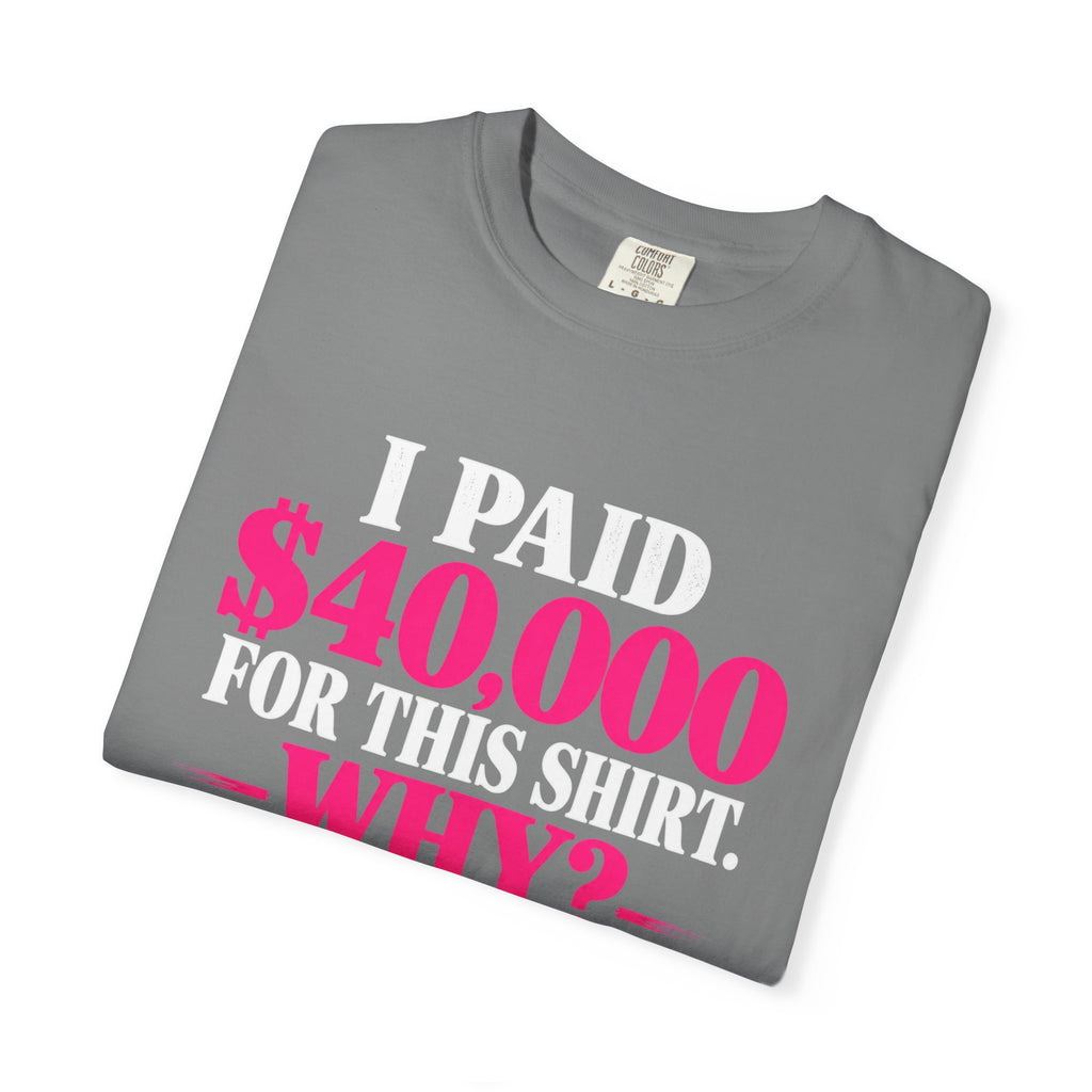 I Paid 40,000 For This Shirt T-Shirt — Funny Luxury Joke Tee