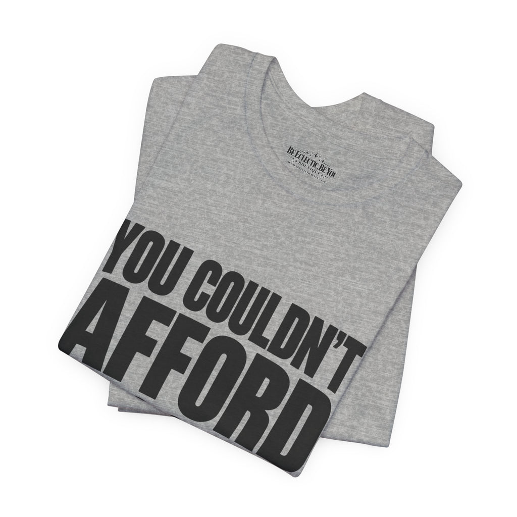 You Couldn't Afford This Shirt Funny Quote T-Shirt