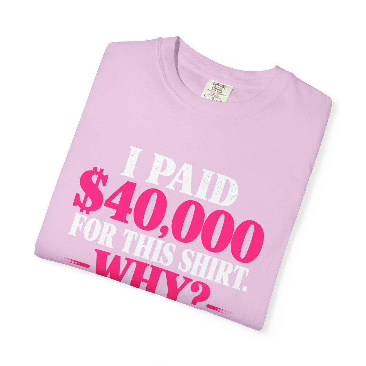 I Paid 40,000 For This Shirt T-Shirt — Funny Luxury Joke Tee