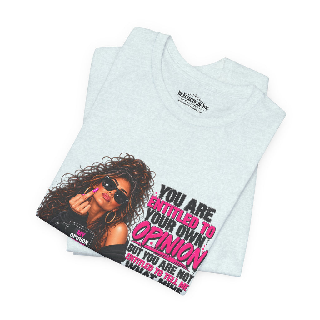 You Are Entitled to Your Own Opinion Graphic Tee