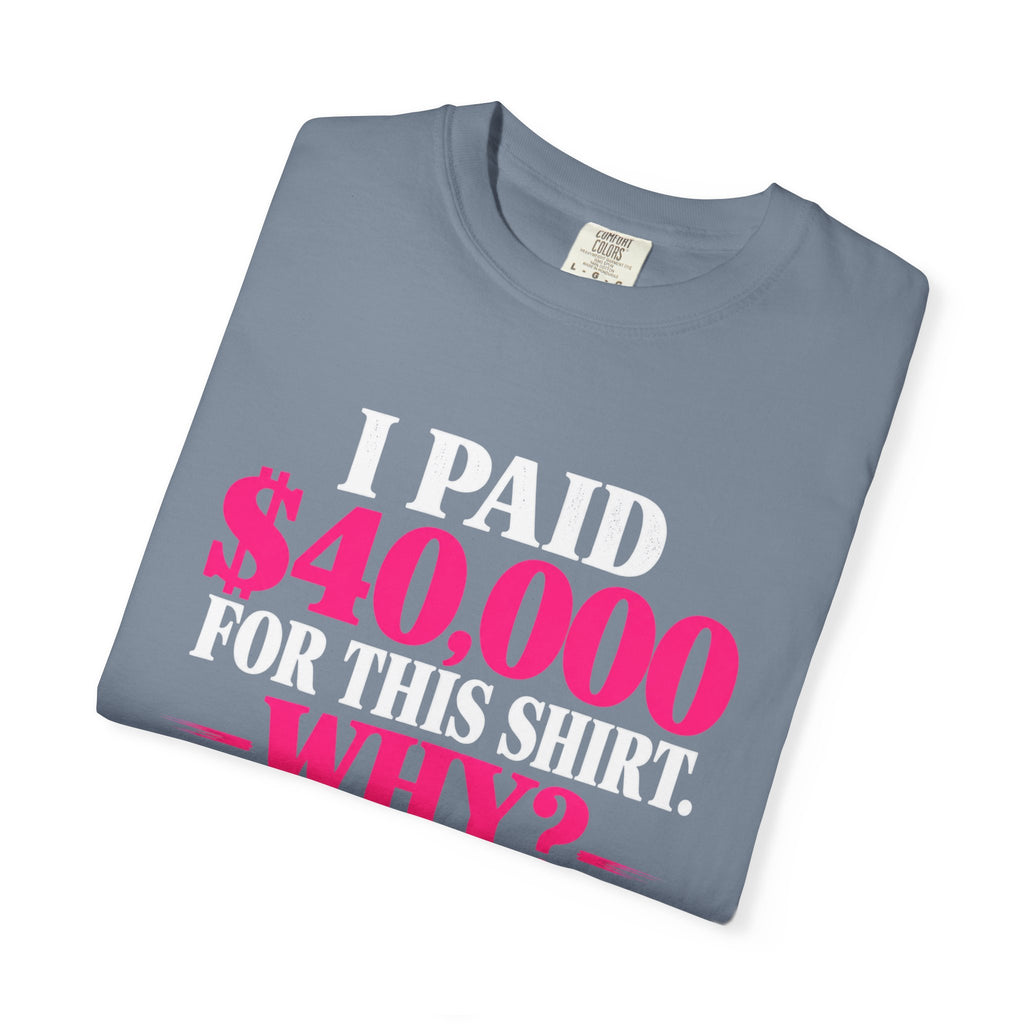 I Paid 40,000 For This Shirt T-Shirt — Funny Luxury Joke Tee