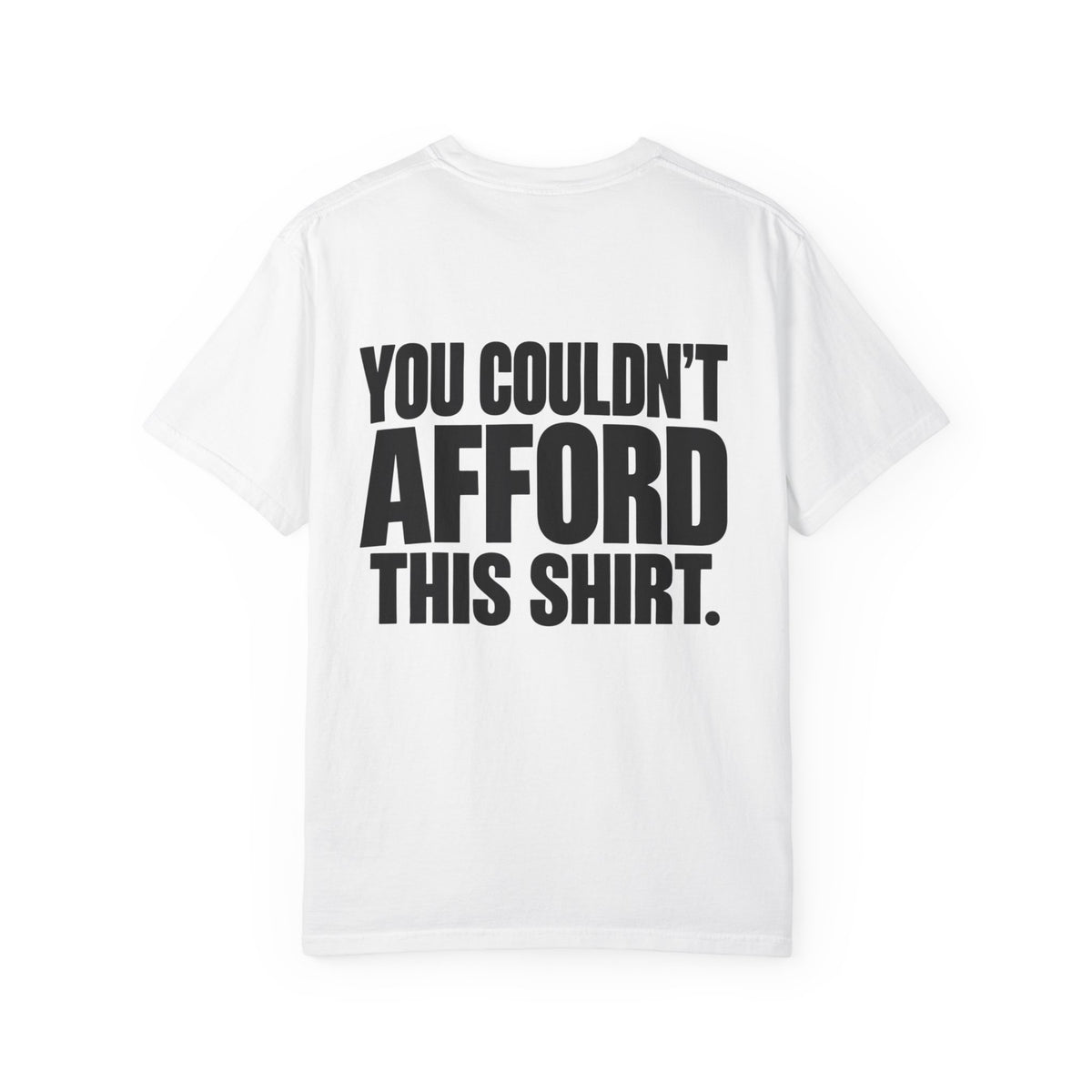 T-Shirt — "You Couldn't Afford This Shirt." Bold Graphic Tee