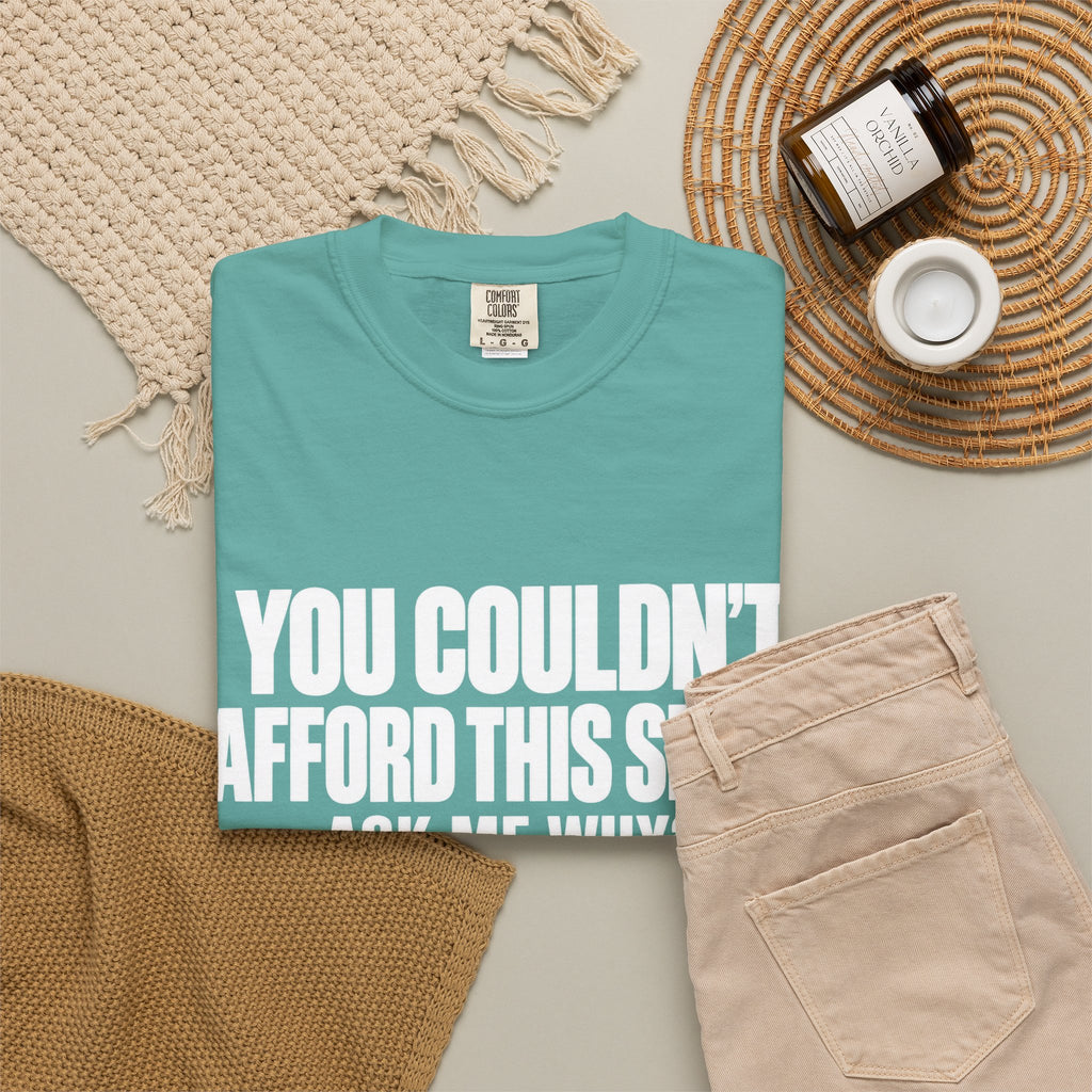 You Couldn't Afford This Shirt T-Shirt — Funny Statement Tee