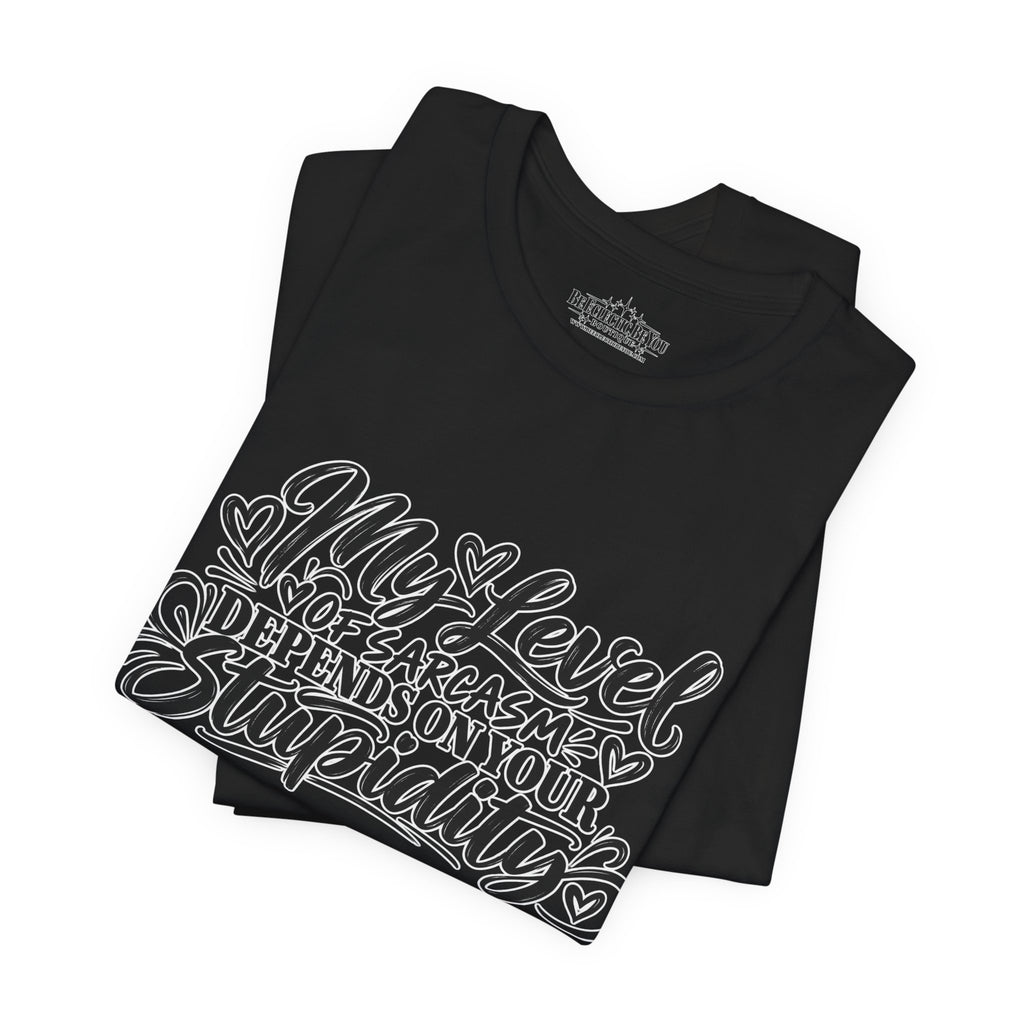 My Level of Sarcasm Depends on Your Stupidity T-Shirt