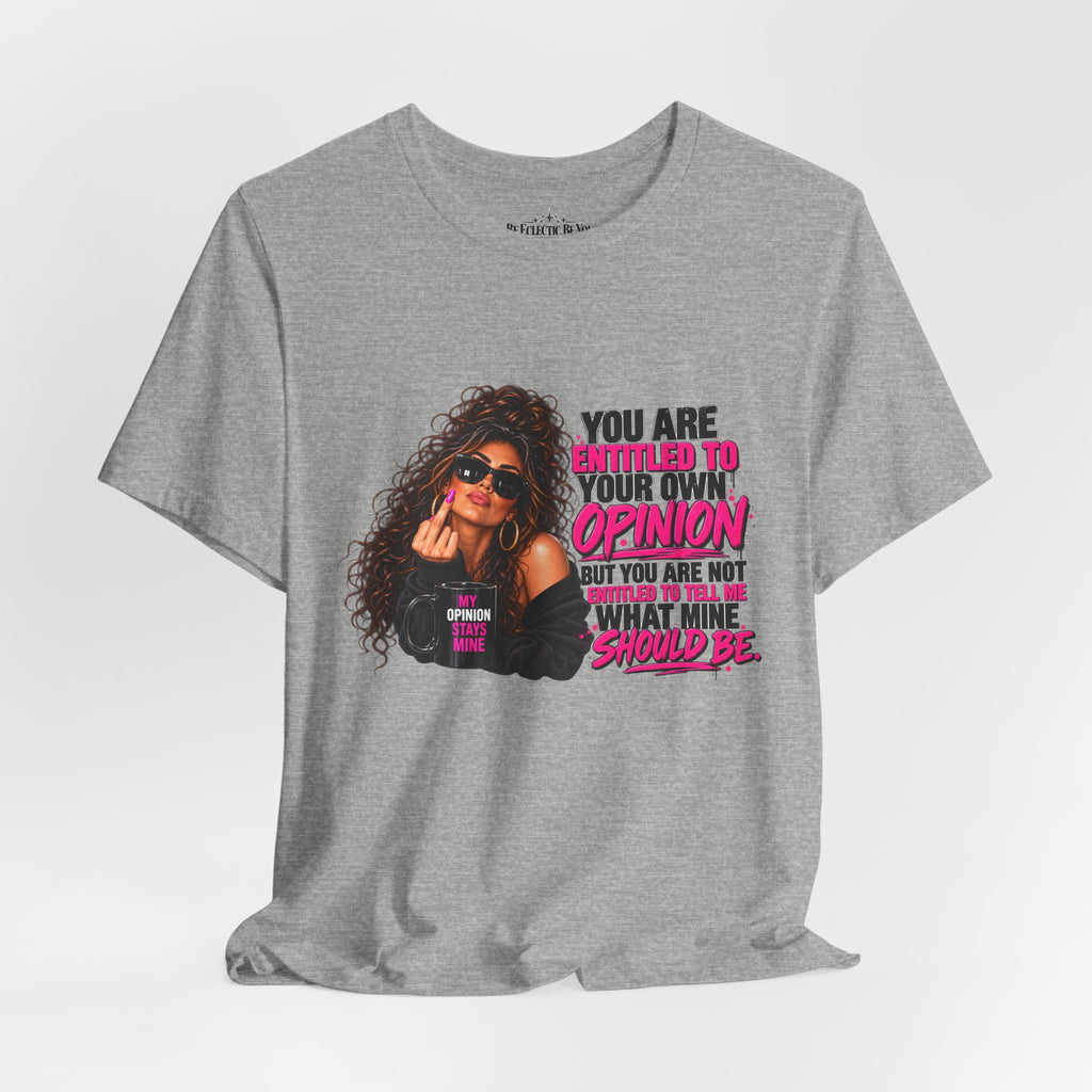 You Are Entitled to Your Own Opinion Graphic Tee