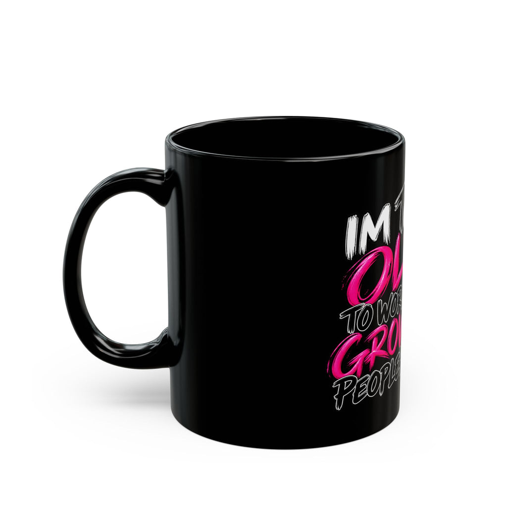 Funny Black Mug - "I’m Too Old to Worry About Grown Ass People’s Feelings"