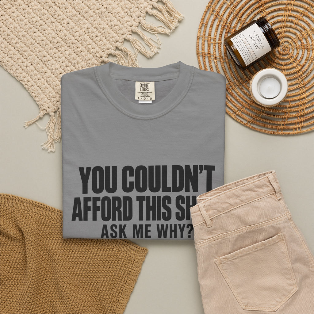 You Couldn't Afford This Shirt T-Shirt — Funny Statement Tee ("Ask Me Why?")