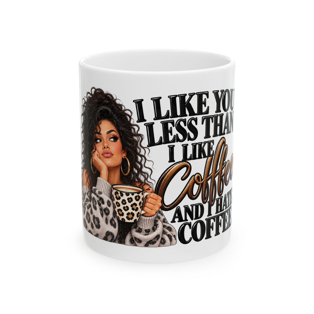 I Like You Less Than I Like Coffee Mug — Funny Coffee Lover Ceramic Mug (11oz, 15oz)