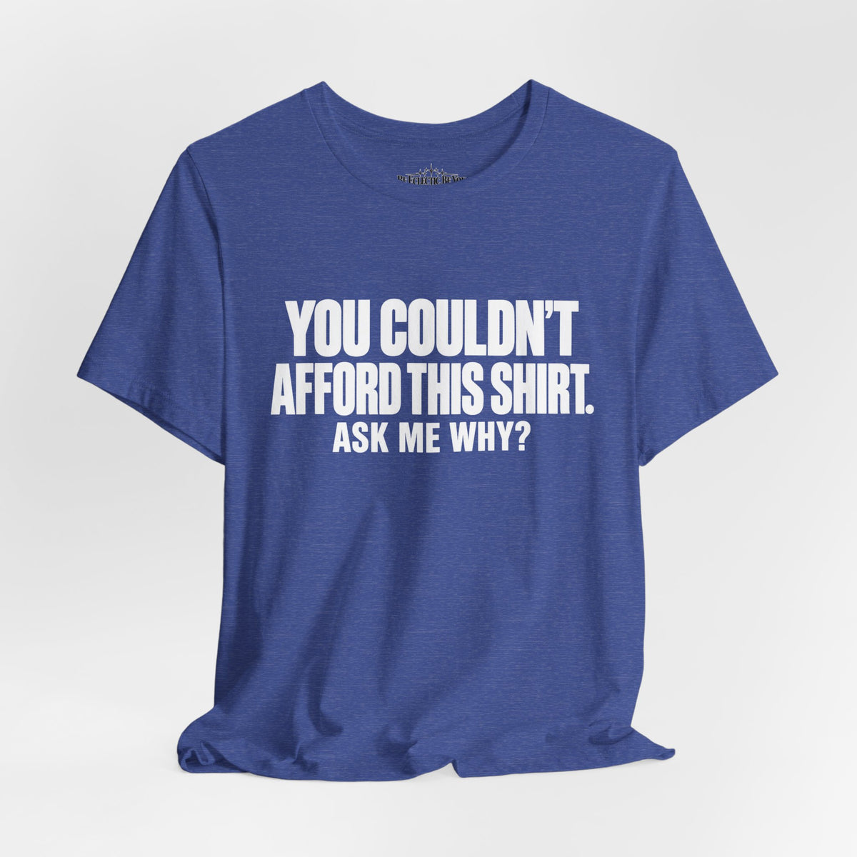 You Couldn't Afford This Shirt Ask Me Why Funny Quote T-Shirt