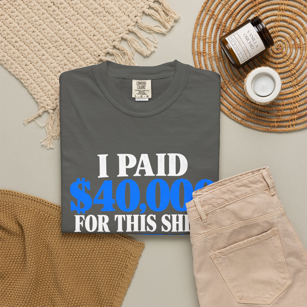 I Paid 40,000 For This Shirt T-Shirt — Funny Statement Graphic Tee