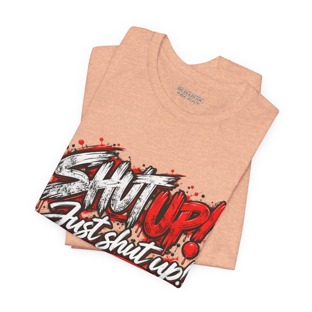 Shut Up Just Shut Up Graphic T-Shirt