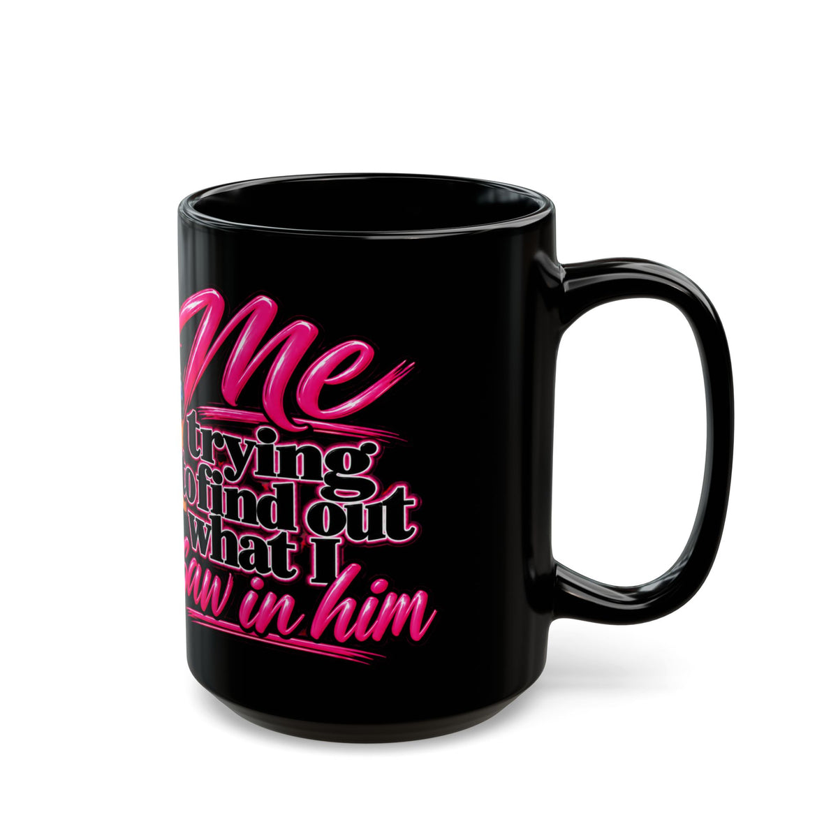 "Me Trying to Find Out What I Saw in Him" Graphic Coffee Cup