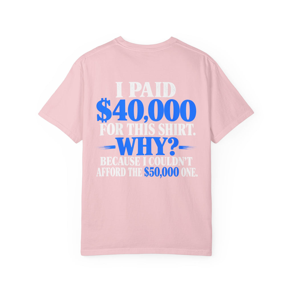 I Paid 40,000 For This Shirt T-Shirt — Funny Statement Graphic Tee