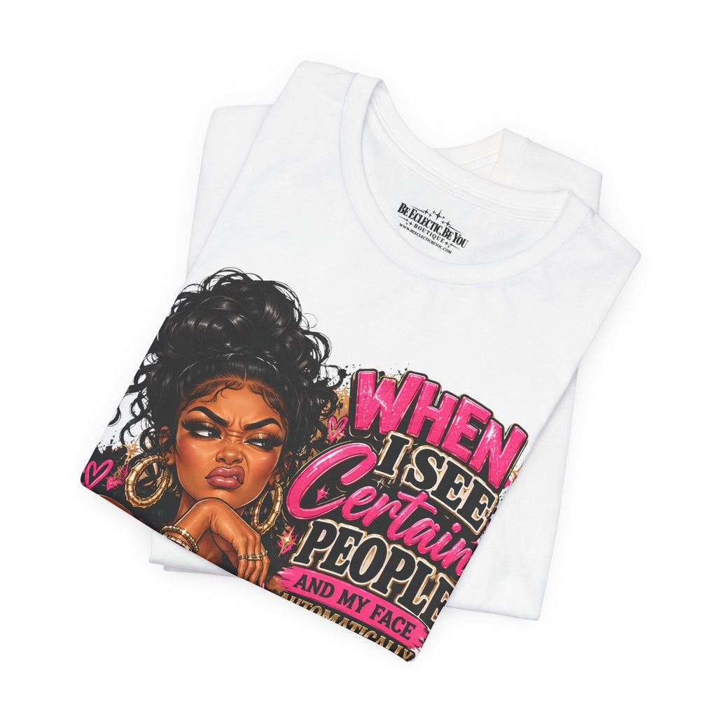 When I See Certain People I Suddenly Look Like Graphic T-Shirt