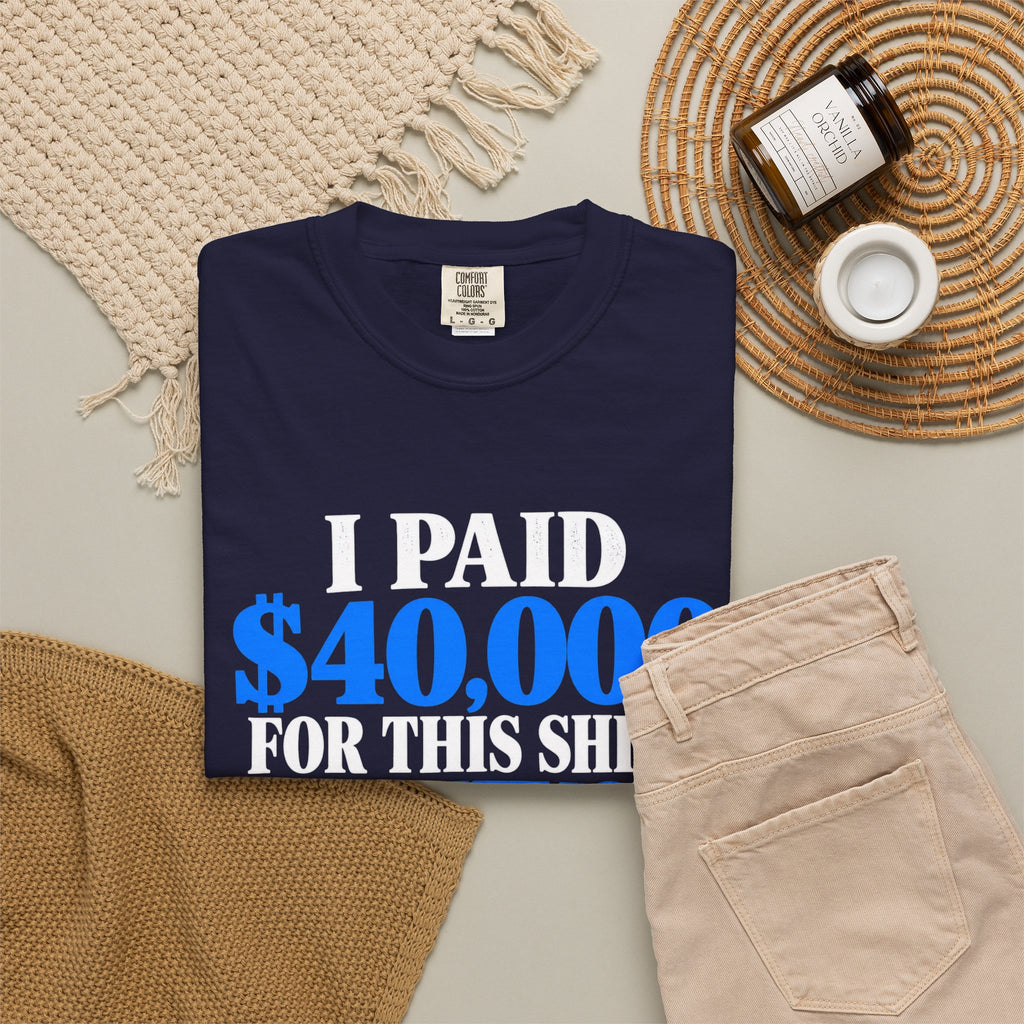 I Paid 40,000 For This Shirt T-Shirt — Funny Statement Graphic Tee