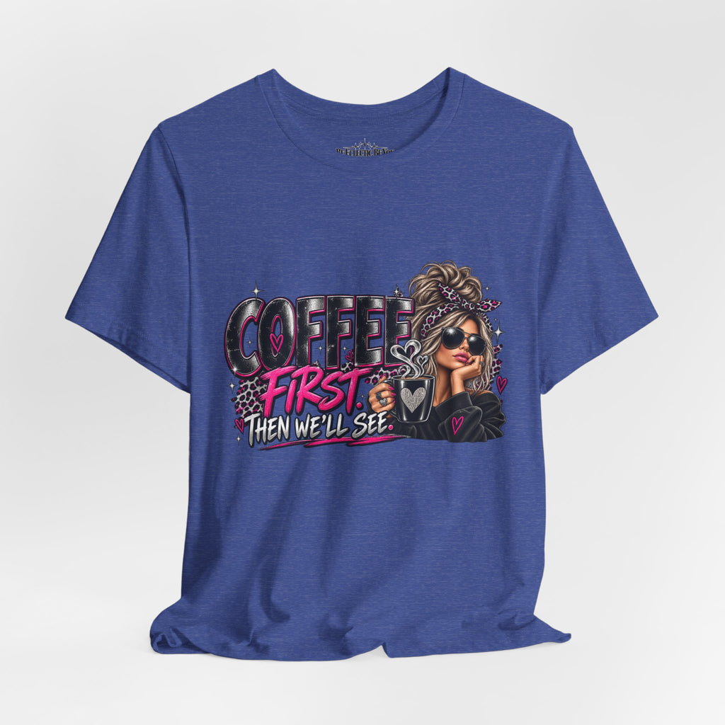 Coffee First, Then We Talk Graphic T-Shirt