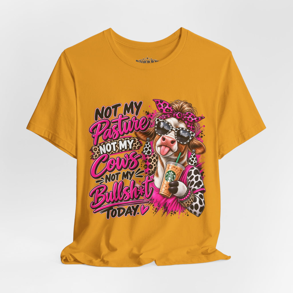 Not My Pasture, Not My Cows, Not My Bullshirt Today Cow Graphic T-Shirt