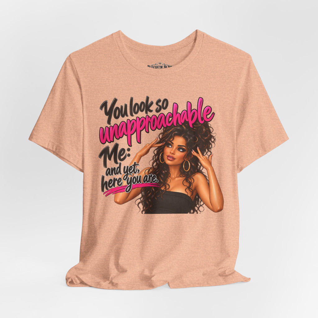 Unapproachable Graphic Tee – Sassy Confidence Statement Shirt