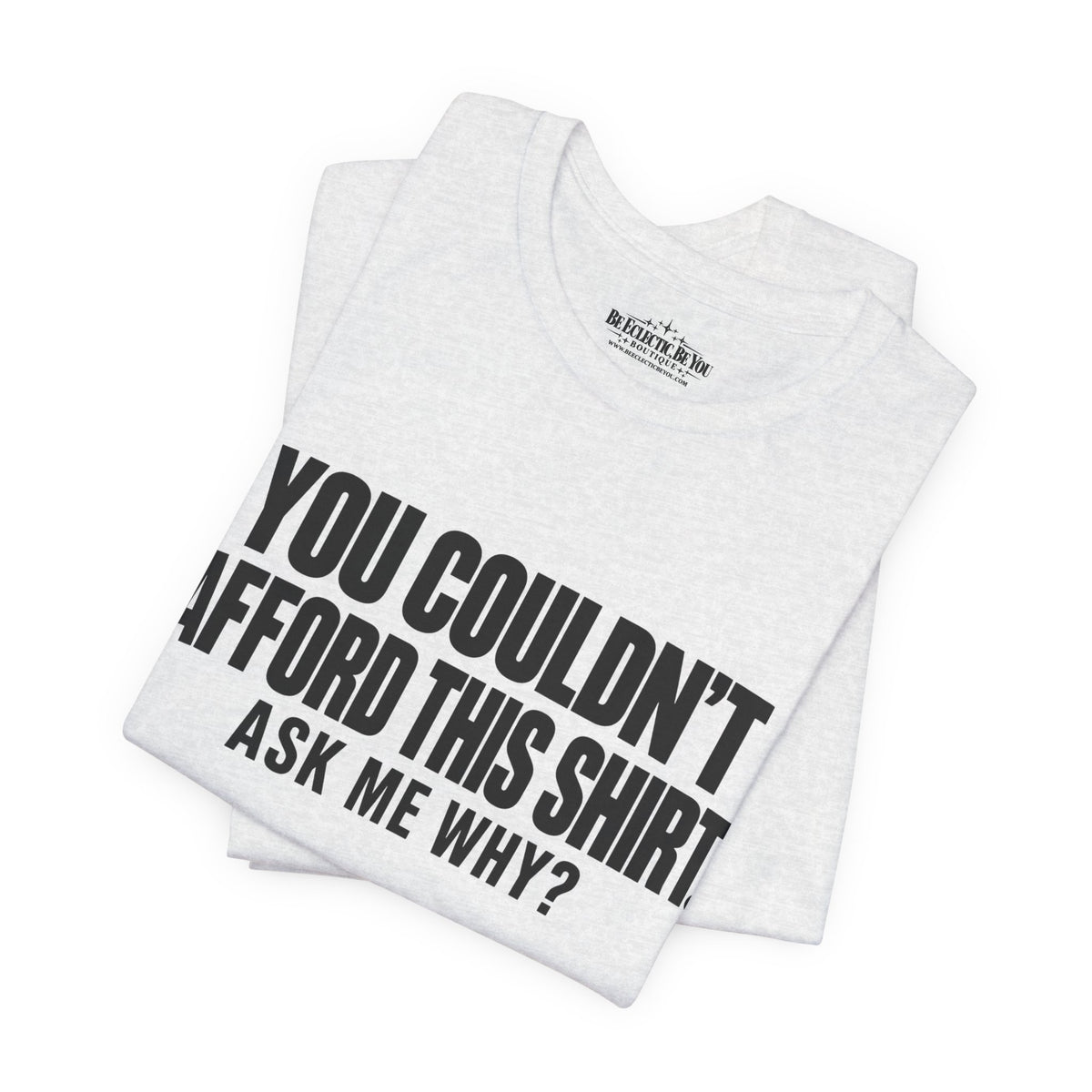 You Couldn't Afford This Shirt Ask Me Why Funny Statement Tee